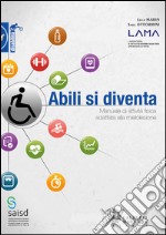 Abili si diventa. Manuale di attività fisica adattata alla mielolesione libro