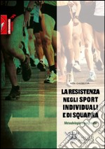 La resistenza negli sport individuali e di squadra. Metodologie a confronto libro