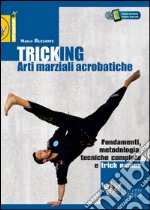 Tricking. Arti marziali acrobatiche. Fondamenti, metodologia, tecniche complete e trick name libro