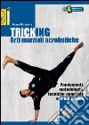 Tricking. Arti marziali acrobatiche. Fondamenti, metodologia, tecniche complete e trick name libro