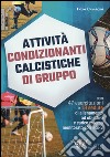 Attività condizionanti calcistiche di gruppo. Con 47 esercitazioni e 18 sedute di allenamento ad obiettivo e carico esterno monitorato con il GPS libro