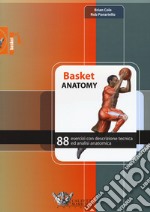 Basket anatomy. 88 esercizi con descrizione tecnica ed analisi anatomica libro