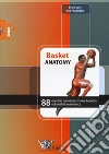 Basket anatomy. 88 esercizi con descrizione tecnica ed analisi anatomica libro