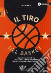 Il tiro nel basket. Filosofie e tecniche di tiro. Il tiro libero, il tiro in sospensione, il tiro da 3, il tuo stile di tiro e molto altro... Con DVD video libro