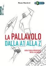 La pallavolo dalla A1 alla Z. Guida tecnica progressiva per gli allenatori. Con Contenuto digitale (fornito elettronicamente) libro