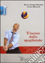 Vincere dallo spogliatoio. Coaching e team building strategico negli sport di squadra e nelle organizzazioni libro