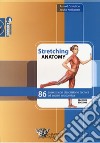  Stretching anatomy. 86 esercizi con descrizione tecnica ed analisi anatomica libro di Nelson Arnold G. Kokkonen Jouko