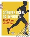 Correre liberi da infortuni. Come eliminare le sindromi dolorose e raggiungere la migliore prestazione libro