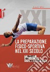 La preparazione fisico-sportiva nel XXI secolo: fondamenti, nuovi percorsi ed evidenze scientifiche libro