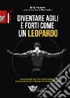 Diventare agili e forti come un leopardo. Un manuale di grande efficacia per risolvere le sindromi dolorose, prevenire gli infortuni e ottimizzare la prestazione sportiva libro