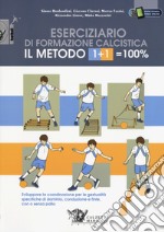 Il metodo 1+1=100%. Eserciziario di formazione calcistica. Sviluppare la coordinazione per le gestualità specifiche di dominio, conduzione e finte, con o senza palla libro