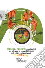 Esercizi e percorsi coordinativi per allenare le capacità fisiche nel calcio con TraiNANIng. Con DVD video libro