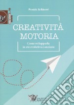 Creatività motoria. Come svilupparla in età evolutiva e anziana libro