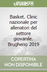 Basket. Clinic nazionale per allenatori del settore giovanile. Brugherio 2019 libro