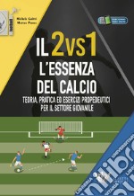 Il 2vs1. L'essenza del calcio. Teoria, pratica ed esercizi propedeutici per il settore giovanile. Con eserciziario video online. Con Contenuto digitale (fornito elettronicamente) libro