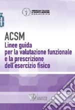 ACSM. Linee guida per la valutazione funzionale e la prescrizione dell'esercizio fisico libro