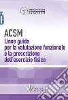 ACSM. Linee guida per la valutazione funzionale e la prescrizione dell'esercizio fisico libro