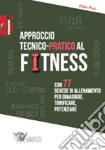 Approccio tecnico-pratico al fitness. Con 77 schede di allenamento per dimagrire, tonificare, potenziare libro