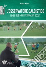 L'osservatore calcistico. Linee guida per aspiranti scout