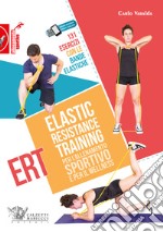 Elastic Resistance Training per l'allenamento sportivo e per il wellness. 131 esercizi con le bande elastiche. Con QR Code libro