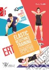 Elastic Resistance Training per l'allenamento sportivo e per il wellness. 131 esercizi con le bande elastiche. Con QR Code libro