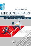 Life after sport. Le competenze degli atleti trasferibili al mondo del lavoro libro di Borellini Valter