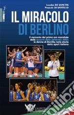 Il miracolo di Berlino. Il racconto del primo oro mondiale delle azzurre della pallavolo 2002