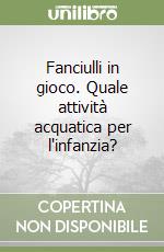 Fanciulli in gioco. Quale attività acquatica per l'infanzia?