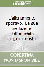 L'allenamento sportivo. La sua evoluzione dall'antichità ai giorni nostri libro