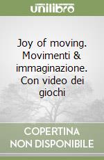 Joy of moving. Movimenti & immaginazione. Con video dei giochi libro