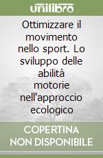 Ottimizzare il movimento nello sport. Lo sviluppo delle abilità motorie nell'approccio ecologico libro