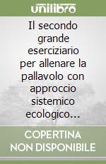 Il secondo grande eserciziario per allenare la pallavolo con approccio sistemico ecologico dinamico in 502 esercizi libro