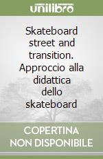 Skateboard street and transition. Approccio alla didattica dello skateboard