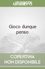 Gioco dunque penso