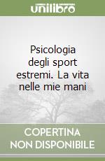 Psicologia degli sport estremi. La vita nelle mie mani libro