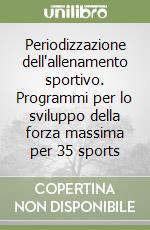 Periodizzazione dell'allenamento sportivo. Programmi per lo sviluppo della forza massima per 35 sports libro