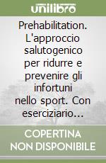 Prehabilitation. L'approccio salutogenico per ridurre e prevenire gli infortuni nello sport. Con eserciziario video libro