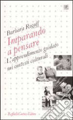 Imparando a pensare. L'apprendimento guidato nei contesti culturali libro