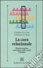 La cura relazionale. Disturbo psichico e guarigione nelle terapie di gruppo libro