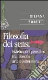 La filosofia dei sensi. Estetica del pensiero tra filosofia, arte e letteratura libro di Borutti Silvana