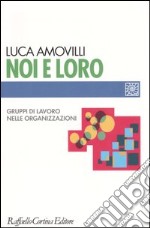 Noi e loro. Gruppi di lavoro nelle organizzazioni libro