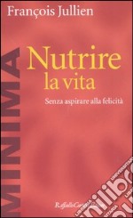 Nutrire la vita. Senza aspirare alla felicità libro