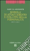 Modelli di attaccamento e sviluppo della personalità. Scritti scelti libro