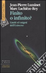 Finito o infinito? Limiti ed enigmi dell'universo libro