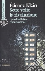 Sette volte la rivoluzione. I grandi della fisica contemporanea libro