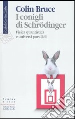I conigli di Schrödinger. Fisica quantistica e universi paralleli