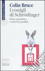 I conigli di Schrödinger. Fisica quantistica e universi paralleli libro