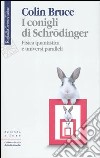 I conigli di Schrödinger. Fisica quantistica e universi paralleli libro di Bruce Colin