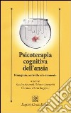 Psicoterapia cognitiva dell'ansia. Rimuginio, controllo ed evitamento libro