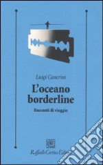 L'oceano borderline. Racconti di viaggi libro